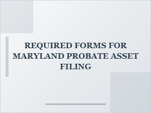 Required Forms for Maryland Probate Asset Filing