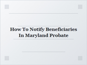 How to Notify Beneficiaries in Maryland Probate