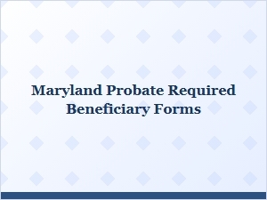 Maryland Probate Beneficiary Forms Required