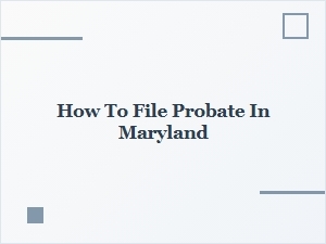 How to File Probate in Maryland