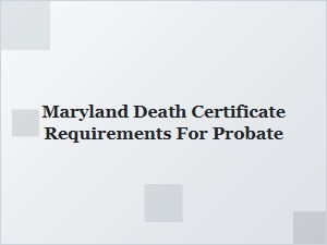 Maryland Death Certificate Requirements for Probate