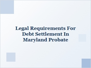 Legal Requirements for Debt Settlement in Maryland Probate