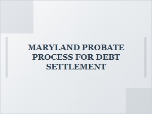 Maryland Probate Process for Debt Settlement