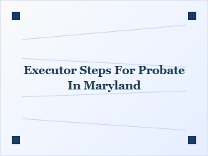 Executor Steps for Probate in Maryland
