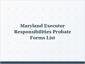 Maryland Executor Responsibilities Probate Forms List