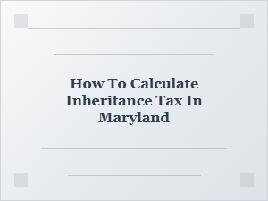 How to Calculate Inheritance Tax in Maryland