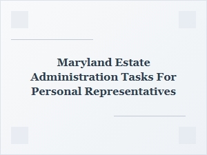 Maryland Estate Administration Duties for Personal Representatives