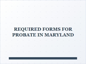 Required Forms for Probate in Maryland