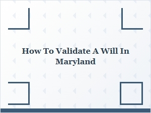 How to Validate a Will in Maryland