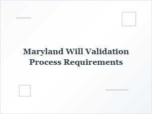 Maryland Will Validation Steps Requirements